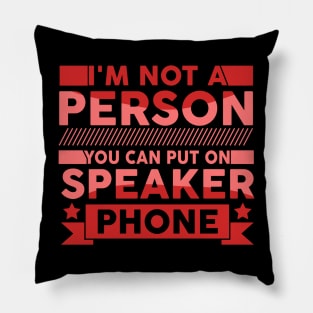 I'm Not a Person You Should Put On Speaker Phone funny cute Pillow