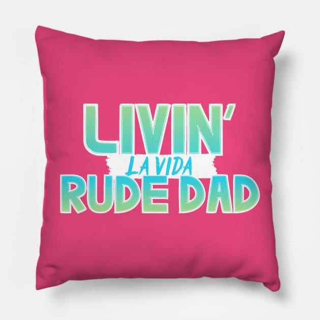 Livin La Vida Rude Dad Pillow by Rude Dad Tees