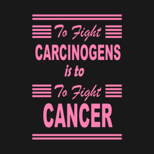 to fight carcinogens is to fight cancer - pink design T-Shirt