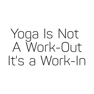 Yoga Is Not A Work Out It's A Work In T-Shirt