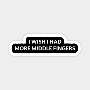 I Wish I Had More Middle Fingers Magnet