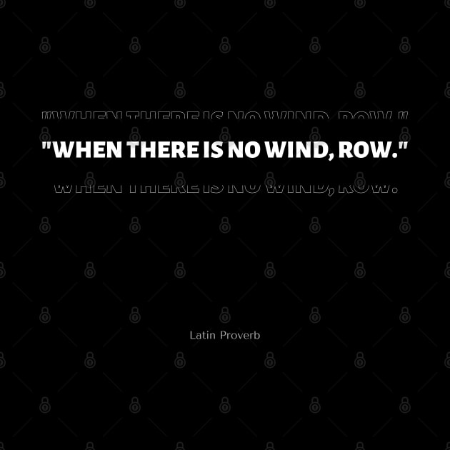 "When there is no wind, row." - Latin Proverb Inspirational Quote by InspiraPrints