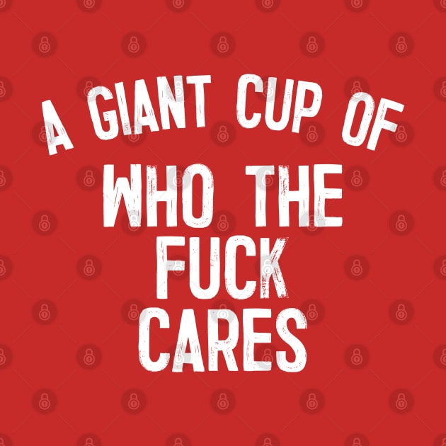 A Giant Cup Of Who The Fuck Cares by DankFutura