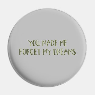 You made me forget my dreams, green Pin