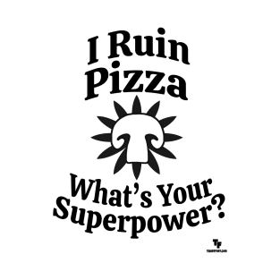 Mushrooms Ruin Pizza Superpower Slogan T-Shirt