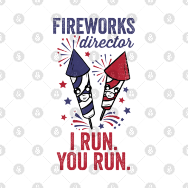 Discover Fireworks Director I Run You Run | Funny Saying 4th of July - Funny 4th Of July - T-Shirt