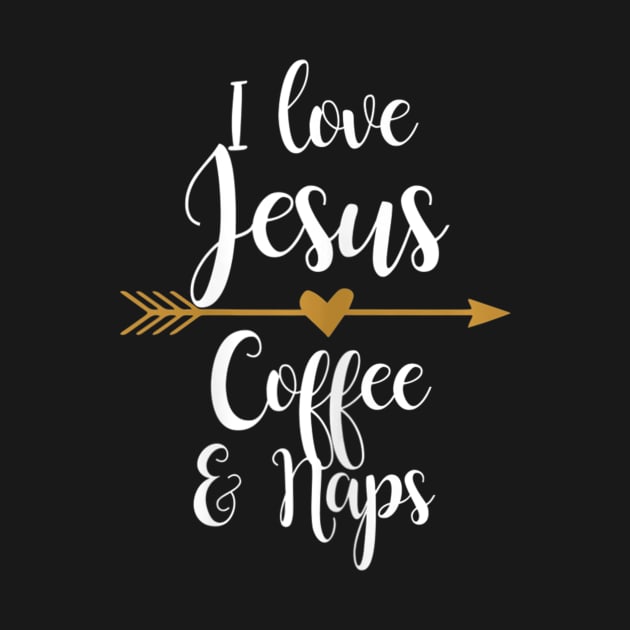 I Love Jesus Coffee And Naps by HaroldKeller