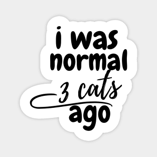 I was normal 3 cats ago Magnet