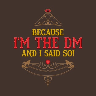 Because I am the DM and I said So! T-Shirt