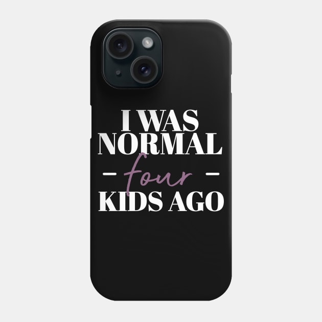 I Was Normal Four Kids Ago Funny Mother Gift Phone Case by koalastudio