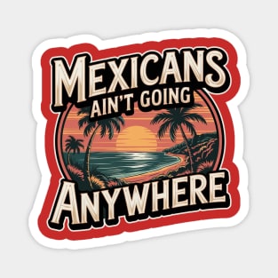 MEXICANS AIN'T GOING ANYWHERE - SUNSET BEACH Magnet