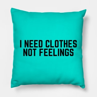 Shopaholic - I need Clothes Not Feelings - Shopping Addict - Mean Girls Quote - Sarcasm Lover Saying Quote Pillow