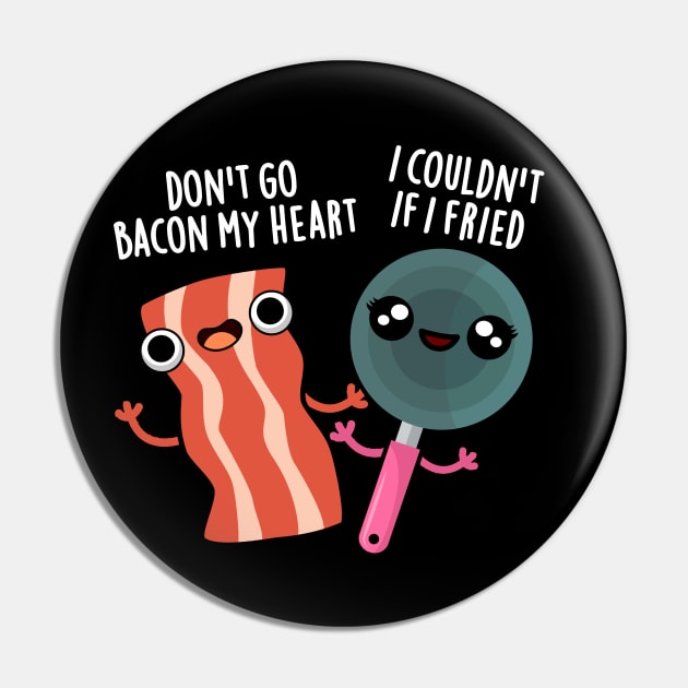 Don't Go Bacon My Heart Cute Food Pun Pin by punnybone