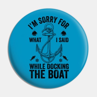 I'm Sorry For What I Said While Docking The Boat Pin