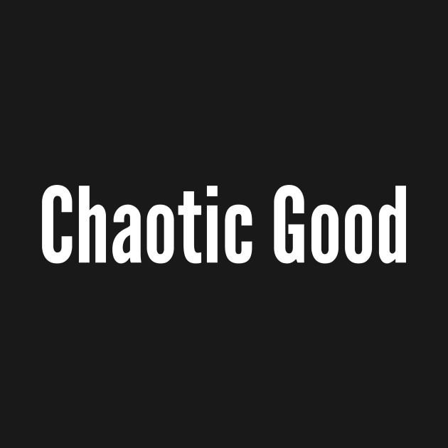 Chaotic Good by thatsashirt