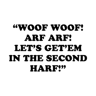 WOOF WOOF! ARF ARF! LET’S GET’EM IN THE SECOND HARF! T-Shirt