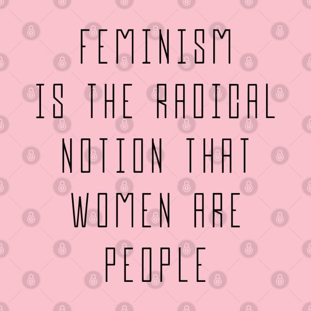 Feminism is The Radical Notion That Women Are People - Equal Rights Design by Everyday Inspiration