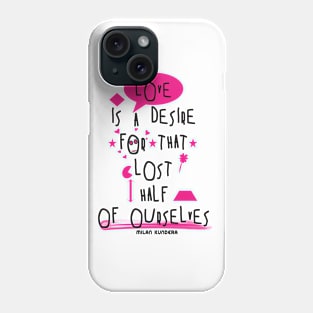 Love is a desire for that lost half of ourselves quote milan kundera by chakibium Phone Case