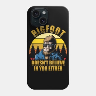 Bigfoot Doesn't Believe In You Either Phone Case