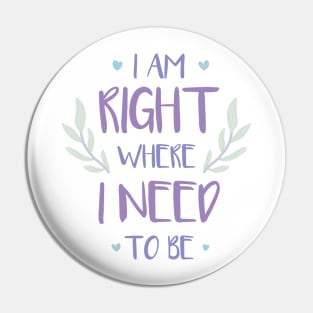 QUOTE - i am right where i need to be Pin