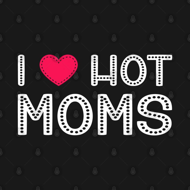 I Love Hot Moms Funny Red Heart Love Moms by rebuffquagga