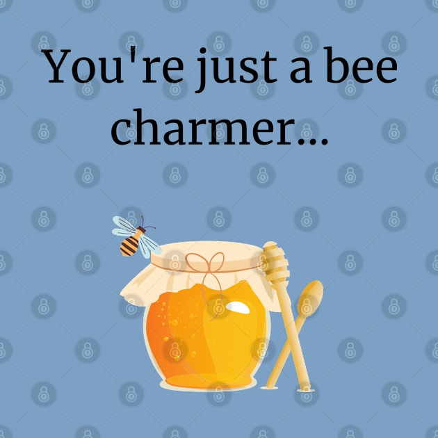 You're just a bee charmer by Said with wit