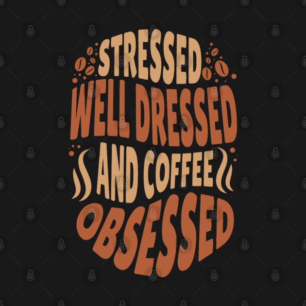 Stressed Well Dressed And Coffee Obsessed, Funny Coffee Lover by Magnificent Butterfly