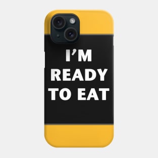 I'm Ready to Eat Phone Case