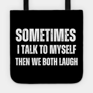 Sometimes I talk to Myself Then We Both Laugh Tote