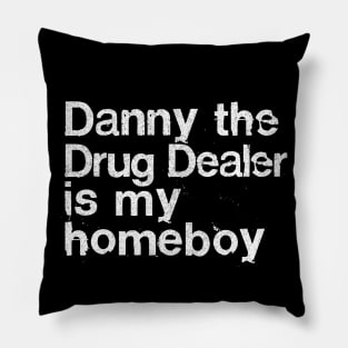 Danny The Drug Dealer Is My Homeboy Pillow