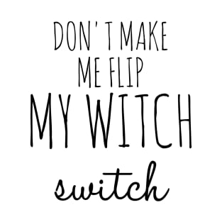 Don't Make Me Flip My Witch Switch Funny Halloween T-Shirt