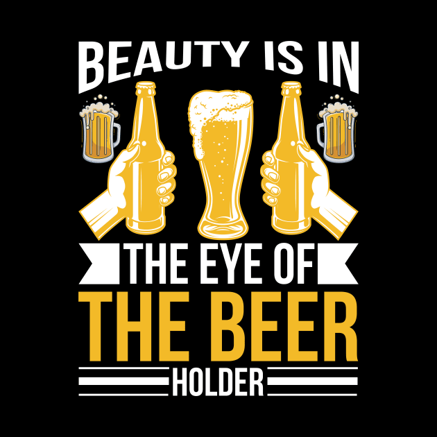 Beauty Is In The Eye Of The Beer Holder T Shirt For Women Men by QueenTees