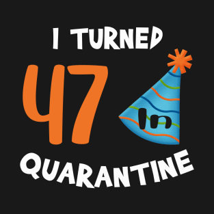 I turned 47 in quarantine birthday T-Shirt