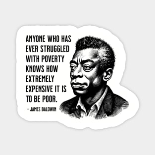 James Baldwin Quote: Anyone who has ever struggled with poverty Magnet