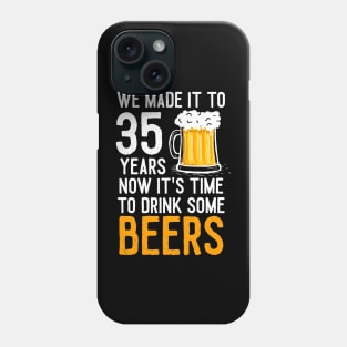 We Made it to 35 Years Now It's Time To Drink Some Beers Aniversary Wedding Phone Case
