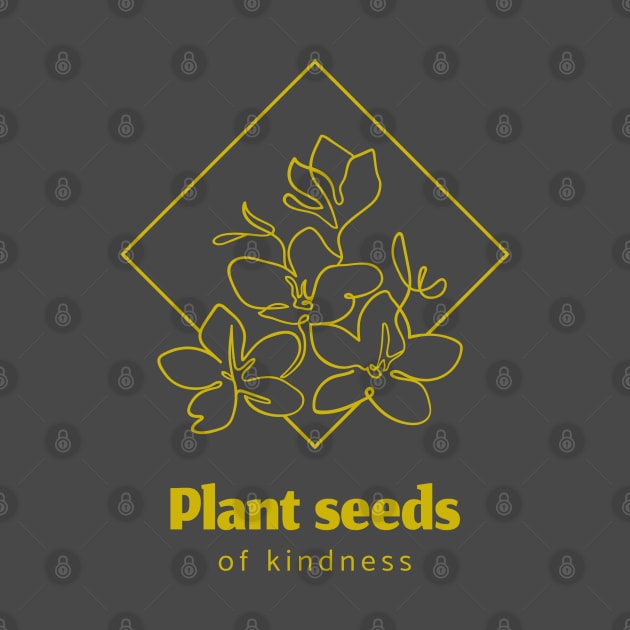 Plant Seeds Of Kindness by Lone Wolf Works