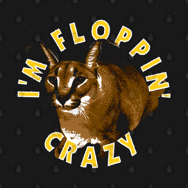 I'm Floppin Crazy - Big Floppa by huckblade