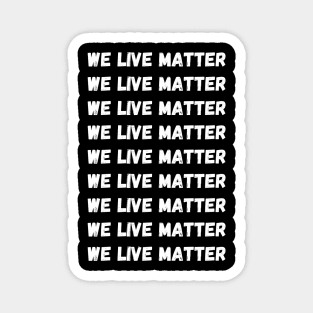 WE LIVE MATTER Magnet