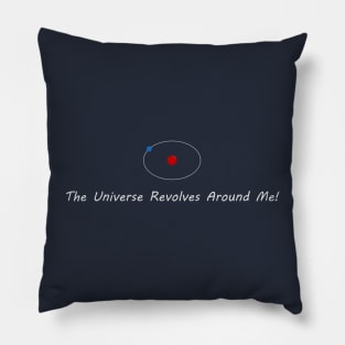 The Universe Revolves Around Me! - White Pillow