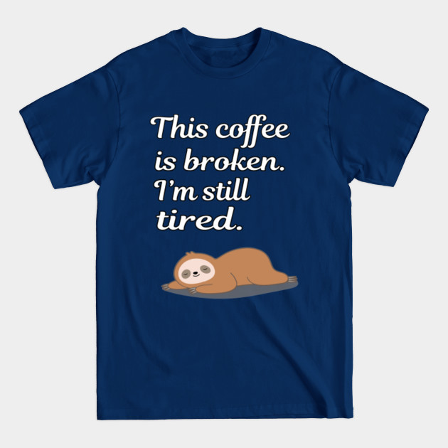 Disover This Coffee Is Broken I'm Still Tired Cute Sleeping Sloth Gifts T-Shirt