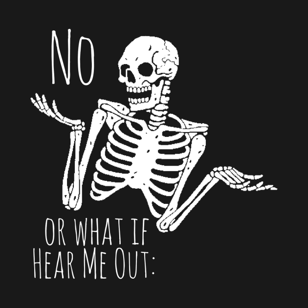 Sassy Skeleton "Or What If Hear Me Out: No" by Yourex