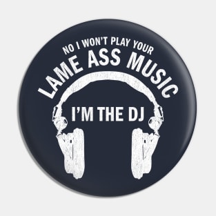 No I won't play your lame ass music I'm the DJ funny t-shirt Pin