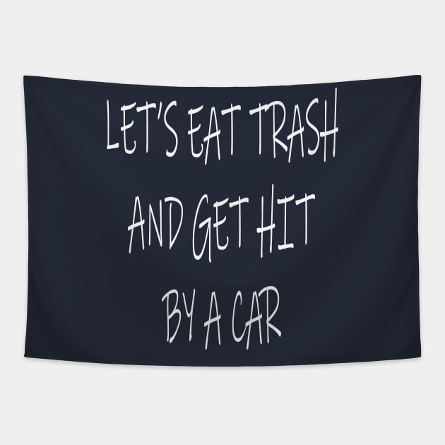 Lets Eat Trash and Get Hit by a Car Tapestry by lmohib