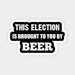 This Election is Brought to You By Beer in White Text Magnet