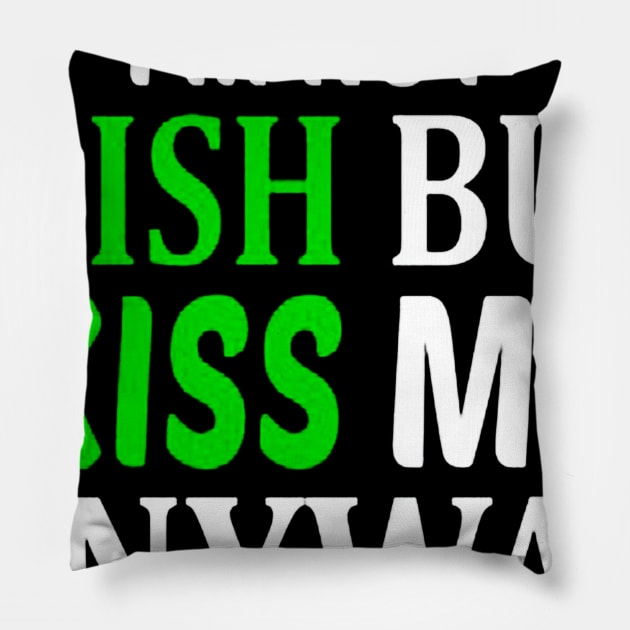 I'm Not Irish But Kiss Me Anyway Pillow by drawflatart9