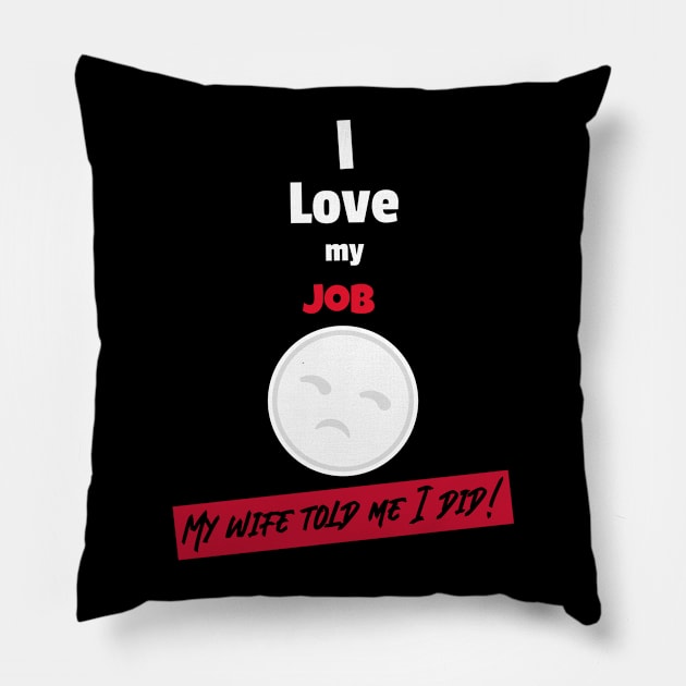 I love my job, My wife told me I did Pillow by DiMarksales