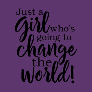 Just a Girl who's going to Change the World! T-Shirt