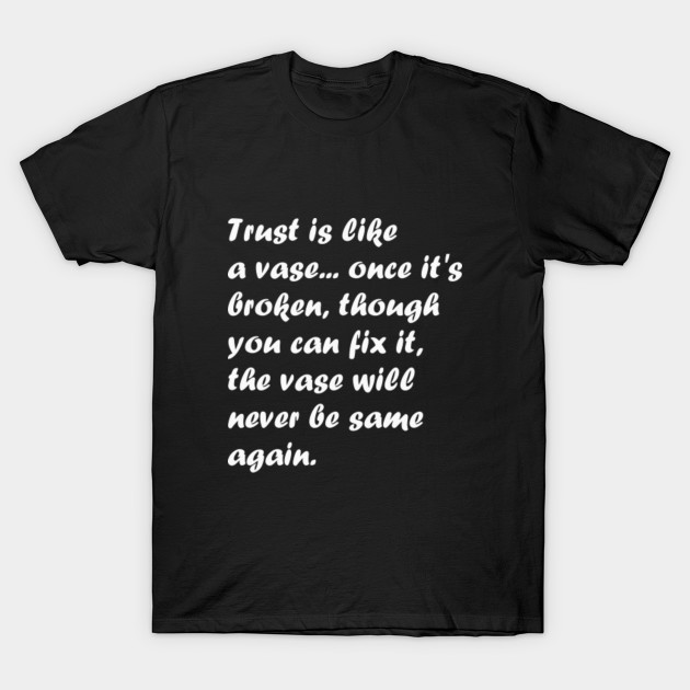 Trust Is Like A Vase Once It S Broken Though You Can Fix It