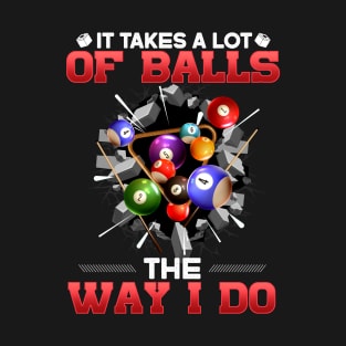 It Takes A Lot Of Balls The Way I Do I Billiards T-Shirt