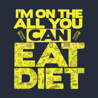 I'm on the All You Can Eat Diet T-Shirt